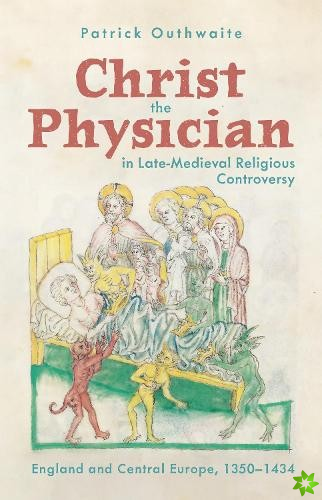 Christ the Physician in Late-Medieval Religious Controversy