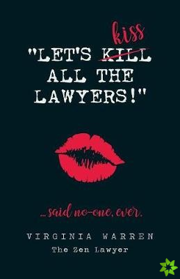 Let's Kiss All the Lawyers...Said No One Ever!