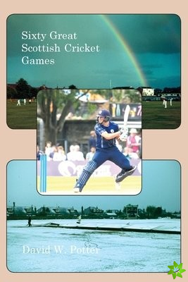 Sixty Great Scottish Cricket Games