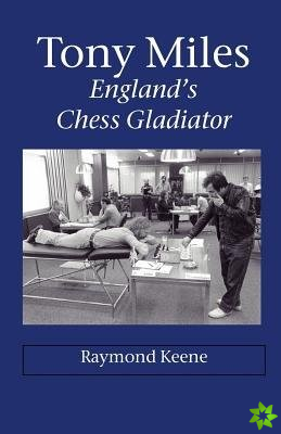 Tony Miles - England's Chess Gladiator