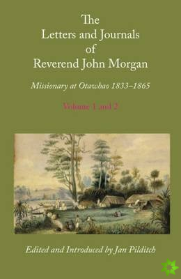 Letters and Journals of Reverend John Morgan, Missionary at Otawhao, 1833-1865, Complete in 2 Volumes